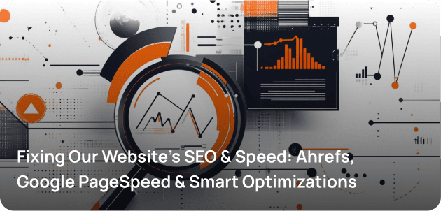 Fixing Our Website’s SEO & Speed: Ahrefs, Google PageSpeed & Smart Optimizations