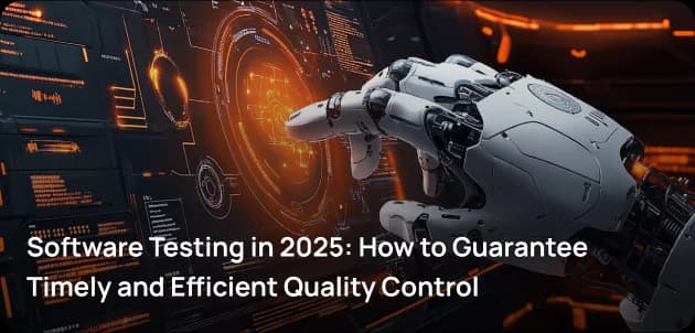 Software Testing in 2025: How to Guarantee Timely and Efficient Quality Control