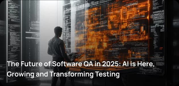 The Future of Software QA in 2025: AI is Here, Growing and Transforming Testing