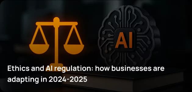 Ethics and AI regulation: how businesses are adapting in 2024-2025