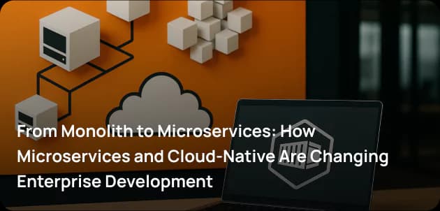 From Monolith to Microservices: How Microservices and Cloud-Native Are Changing Enterprise Development